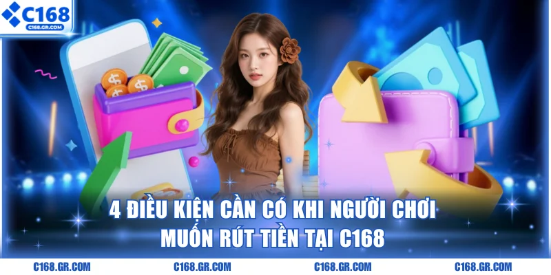 4 điều kiện cần phải lưu ý khi rút tiền C168