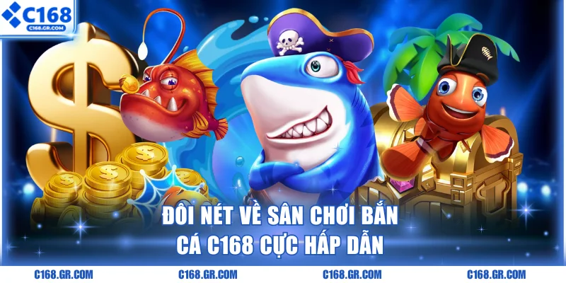 Đôi nét về sân chơi bắn cá C168 cực hấp dẫn