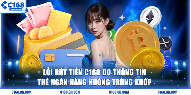 Lỗi rút tiền C168 do thẻ ngân hàng không khớp