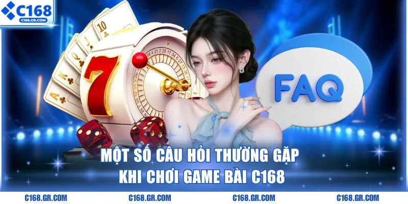 Một số câu hỏi thường gặp khi chơi Game bài C168