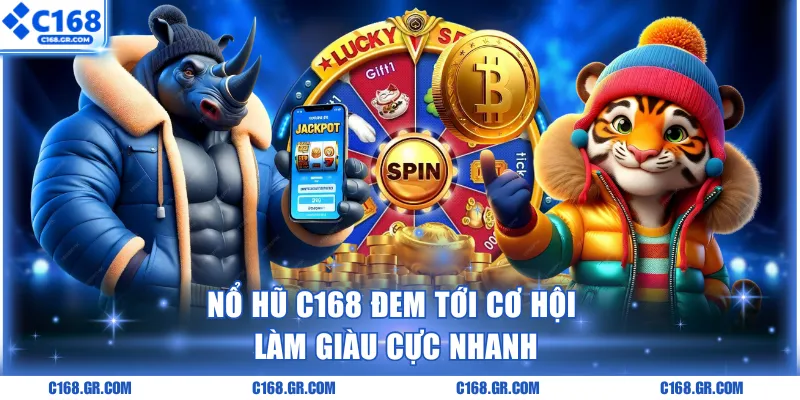 Nổ hũ C168 đem tới cơ hội làm giàu cực nhanh