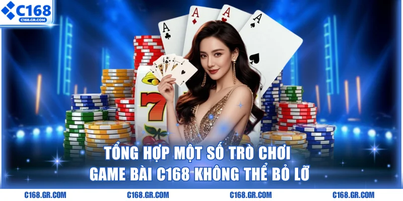 Tổng hợp một số trò chơi Game bài C168 không thể bỏ lỡ