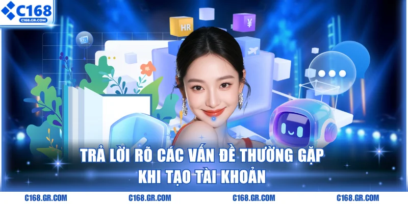 Trả lời rõ các vấn đề thường gặp khi tạo tài khoản