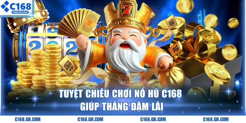 Tuyệt chiêu chơi nổ hũ C168 giúp thắng đậm lãi